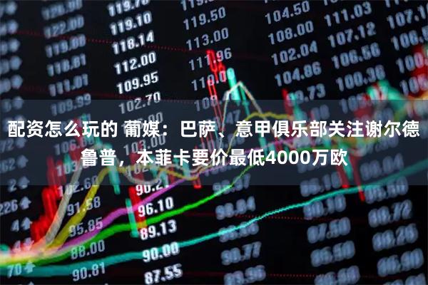 配资怎么玩的 葡媒：巴萨、意甲俱乐部关注谢尔德鲁普，本菲卡要价最低4000万欧